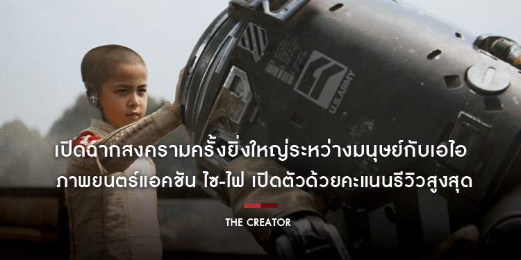 เปิดฉากสงครามครั้งยิ่งใหญ่ระหว่างมนุษย์กับเอไอ ใน “The Creator เดอะ ครีเอเตอร์” ภาพยนตร์แอคชัน ไซ-ไฟ เปิดตัวด้วยคะแนนรีวิวสูงสุด วันนี้ในโรงภาพยนตร์